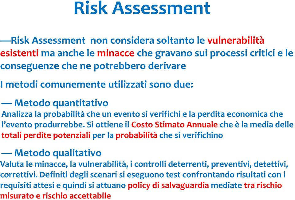 Si ottiene il Costo Stimato Annuale che è la media delle totali perdite potenziali per la probabilità che si verifichino Metodo qualitativo Valuta le minacce, la vulnerabilità, i controlli