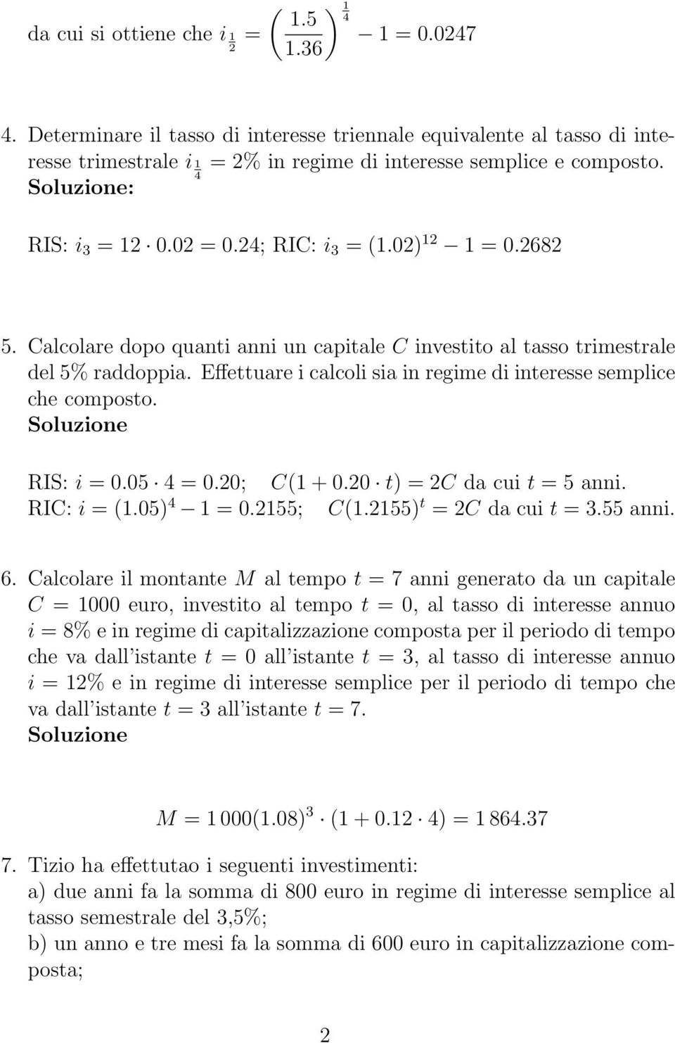 Effettuare i calcoli sia in regime di interesse semplice che composto. RIS: i = 0.05 = 0.0; C(1 + 0.0 t) = C da cui t = 5 anni. RIC: i = (1.05) 1 = 0.155; C(1.155) t = C da cui t = 3.55 anni. 6.