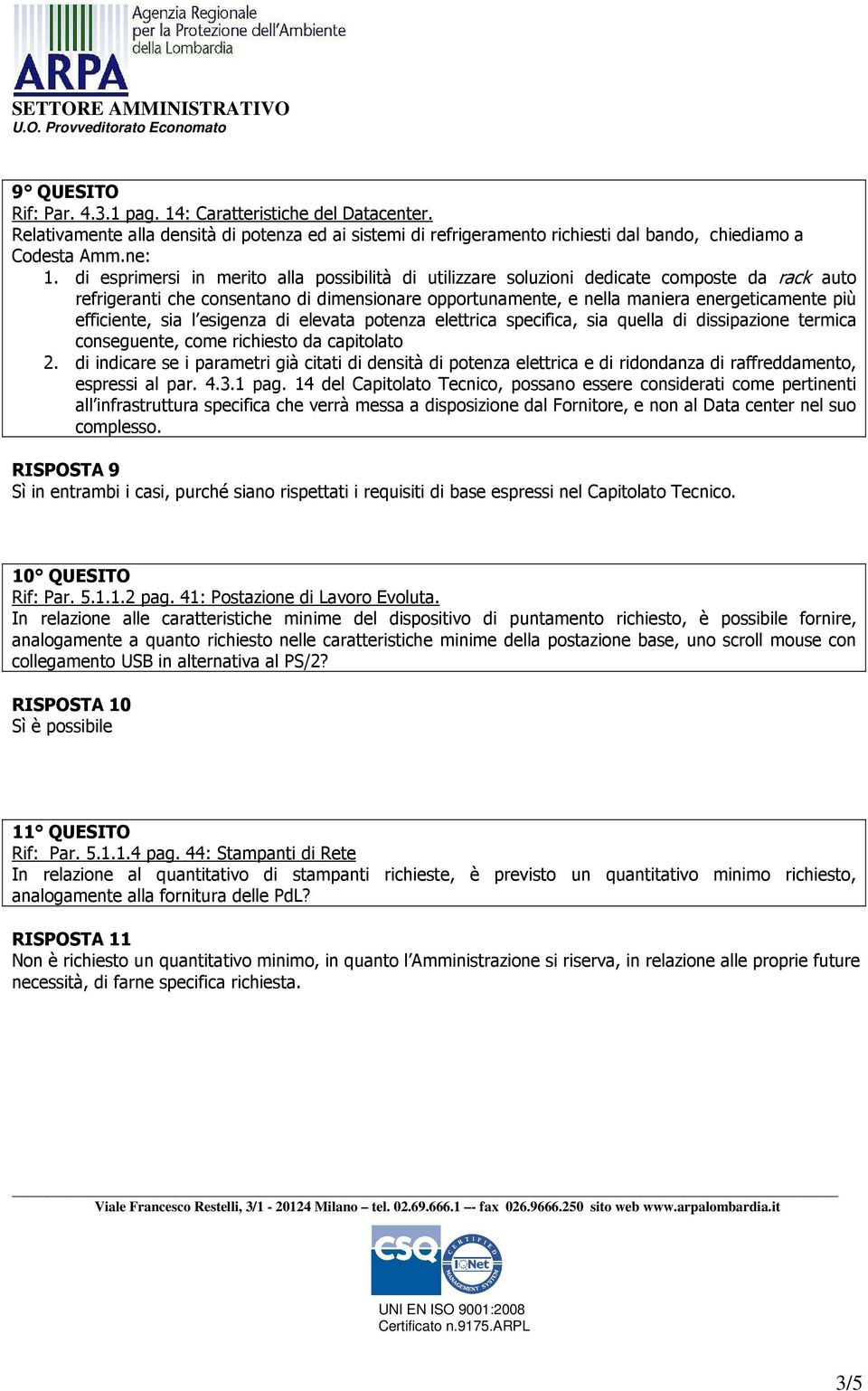 efficiente, sia l esigenza di elevata potenza elettrica specifica, sia quella di dissipazione termica conseguente, come richiesto da capitolato 2.