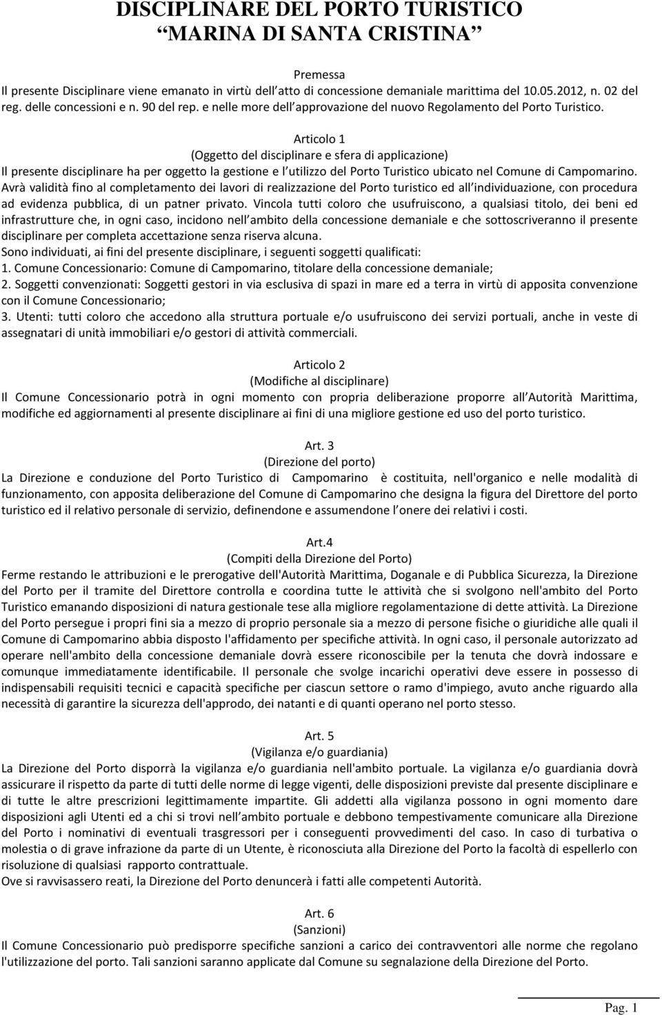 Articolo 1 (Oggetto del disciplinare e sfera di applicazione) Il presente disciplinare ha per oggetto la gestione e l utilizzo del Porto Turistico ubicato nel Comune di Campomarino.