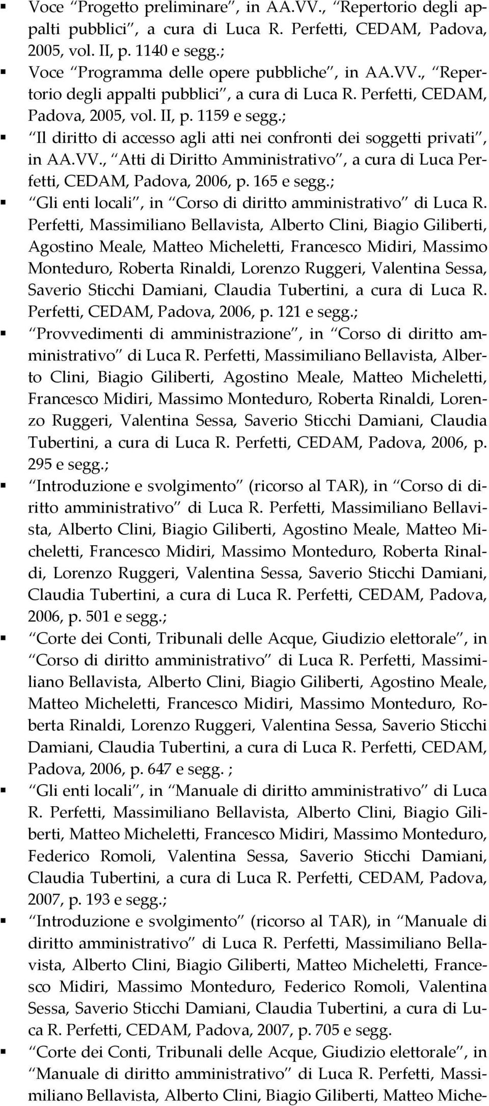 1159 e Il diritto di accesso agli atti nei confronti dei soggetti privati, in AA.VV., Atti di Diritto Amministrativo, a cura di Luca Perfetti, CEDAM, Padova, 2006, p.