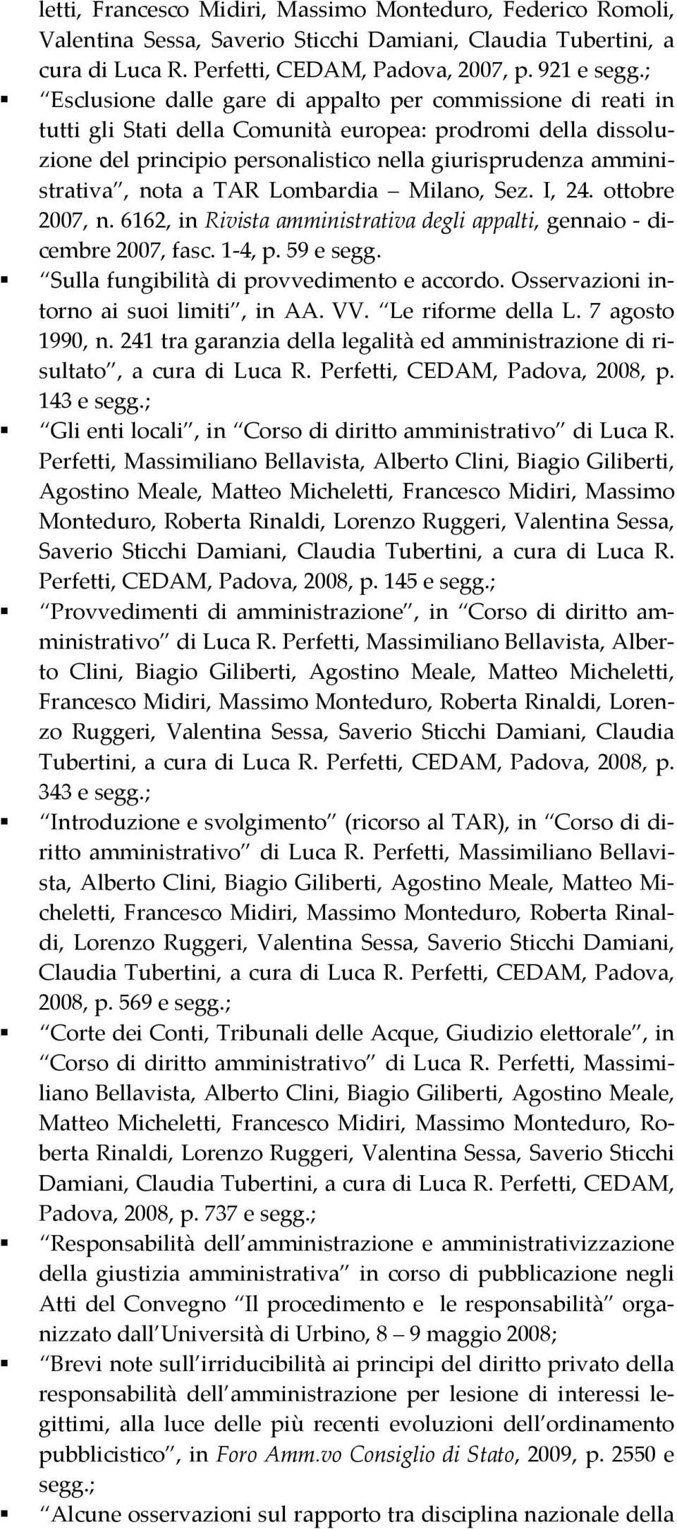 amministrativa, nota a TAR Lombardia Milano, Sez. I, 24. ottobre 2007, n. 6162, in Rivista amministrativa degli appalti, gennaio dicembre 2007, fasc. 1 4, p. 59 e segg.