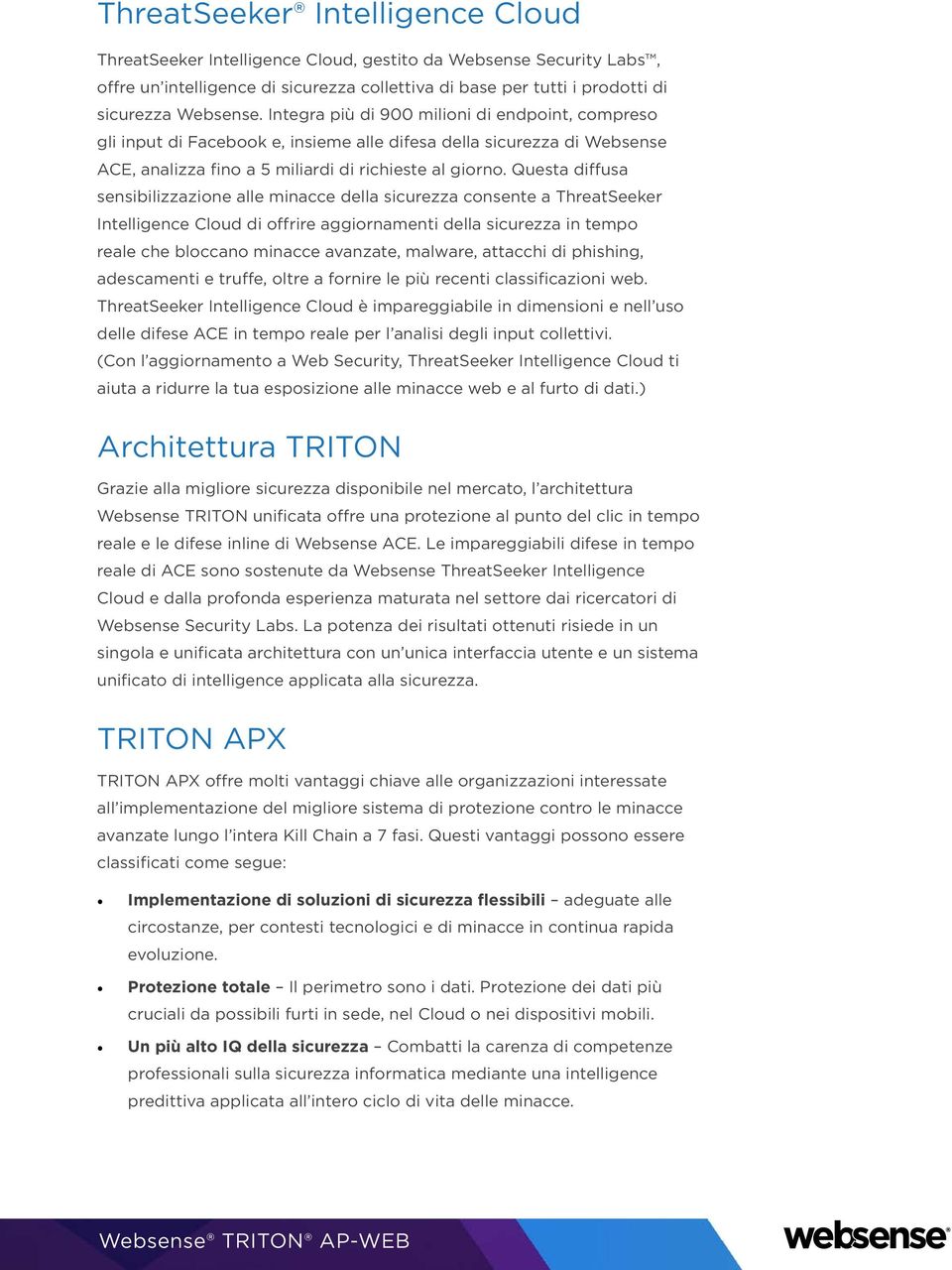 Questa diffusa sensibilizzazione alle minacce della sicurezza consente a ThreatSeeker Intelligence Cloud di offrire aggiornamenti della sicurezza in tempo reale che bloccano minacce avanzate,