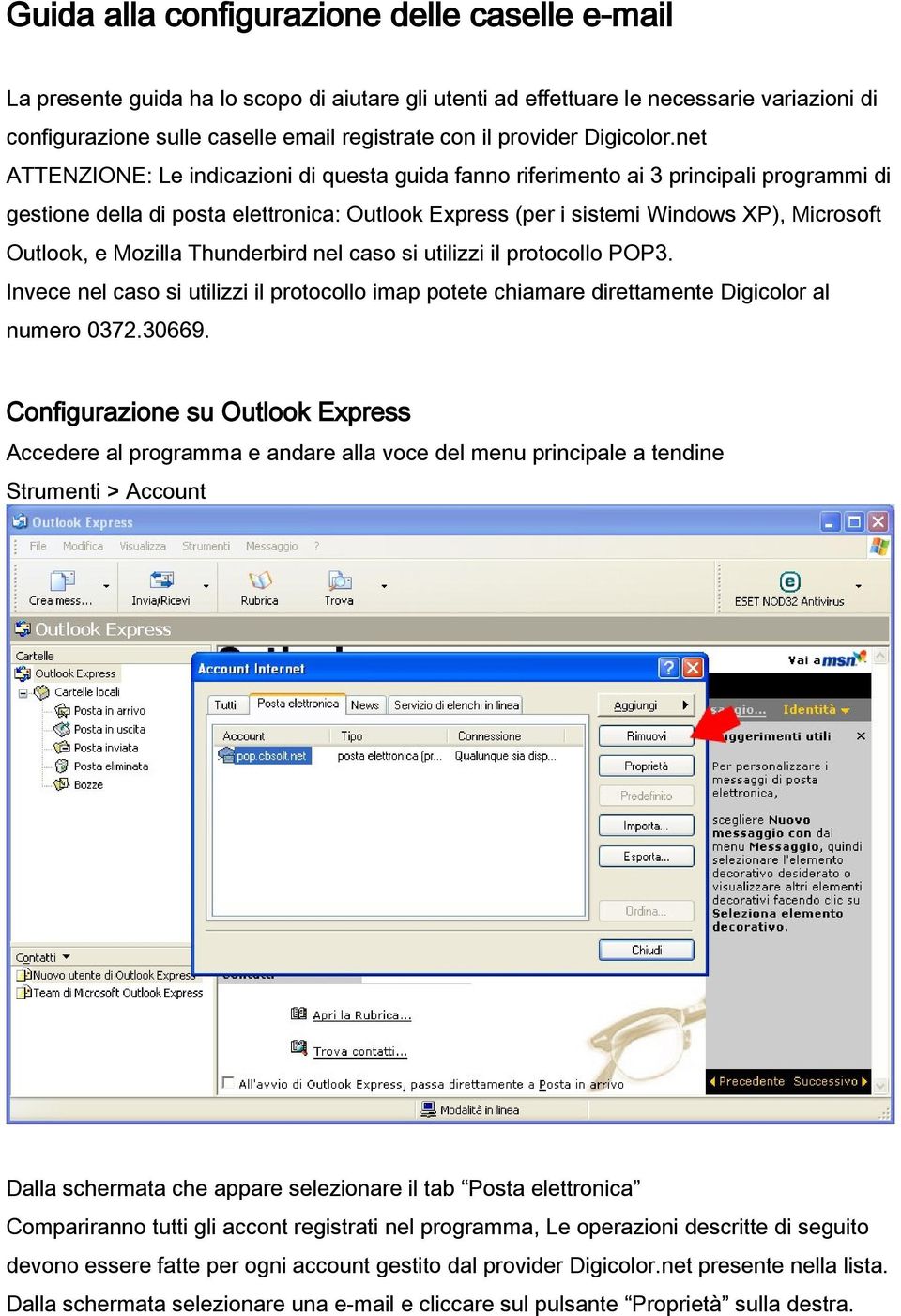 net ATTENZIONE: Le indicazioni di questa guida fanno riferimento ai 3 principali programmi di gestione della di posta elettronica: Outlook Express (per i sistemi Windows XP), Microsoft Outlook, e