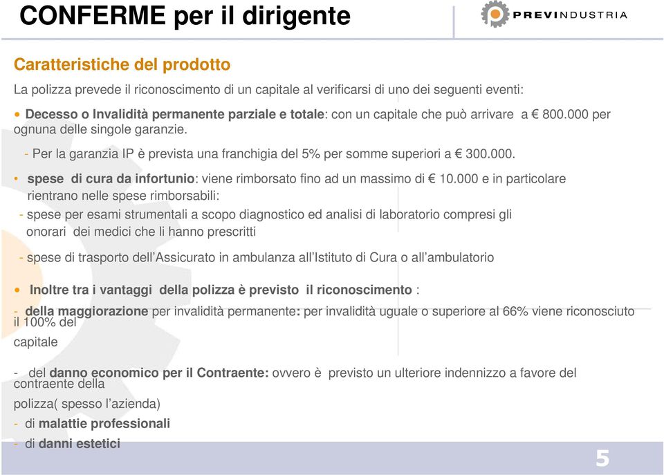 000 e in particolare rientrano nelle spese rimborsabili: - spese per esami strumentali a scopo diagnostico ed analisi di laboratorio compresi gli onorari dei medici che li hanno prescritti - spese di