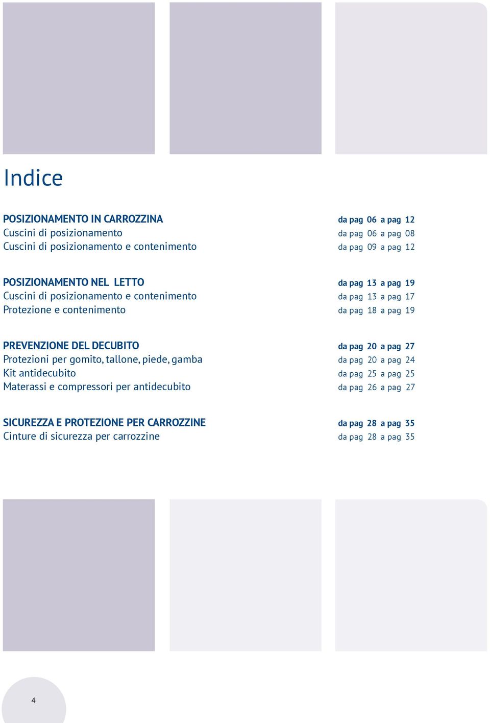 PREVENZIONE DEL DECUBITO da pag 20 a pag 27 Protezioni per gomito, tallone, piede, gamba da pag 20 a pag 24 Kit antidecubito da pag 25 a pag 25 Materassi e