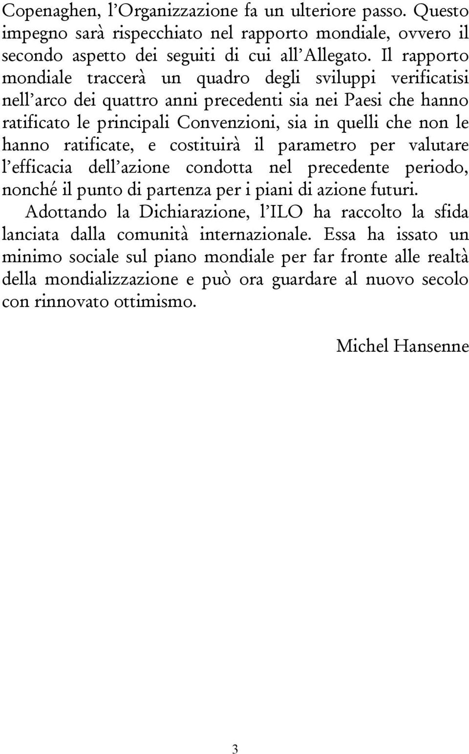 ratificate, e costituirà il parametro per valutare l efficacia dell azione condotta nel precedente periodo, nonché il punto di partenza per i piani di azione futuri.