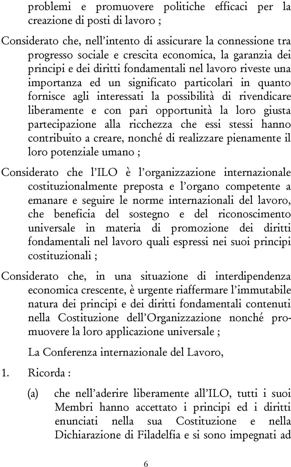 opportunità la loro giusta partecipazione alla ricchezza che essi stessi hanno contribuito a creare, nonché di realizzare pienamente il loro potenziale umano ; Considerato che l ILO è l