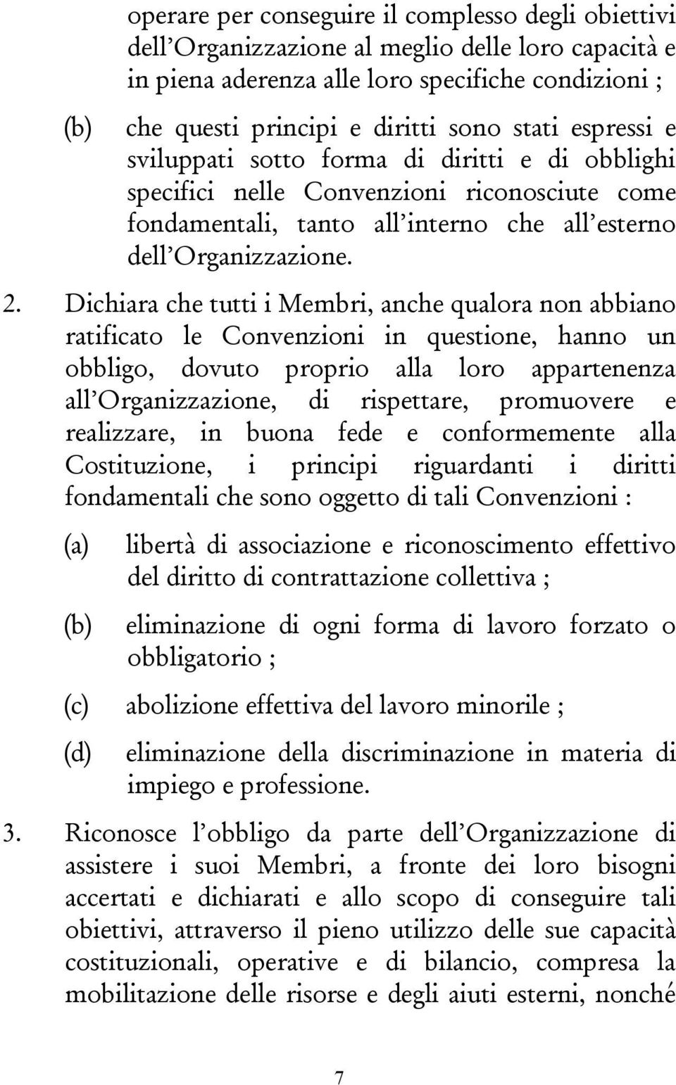 Dichiara che tutti i Membri, anche qualora non abbiano ratificato le Convenzioni in questione, hanno un obbligo, dovuto proprio alla loro appartenenza all Organizzazione, di rispettare, promuovere e