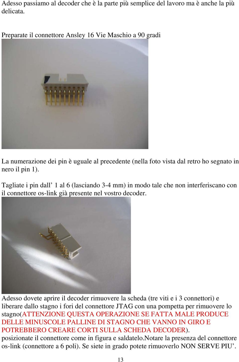 Tagliate i pin dall 1 al 6 (lasciando 3-4 mm) in modo tale che non interferiscano con il connettore os-link già presente nel vostro decoder.