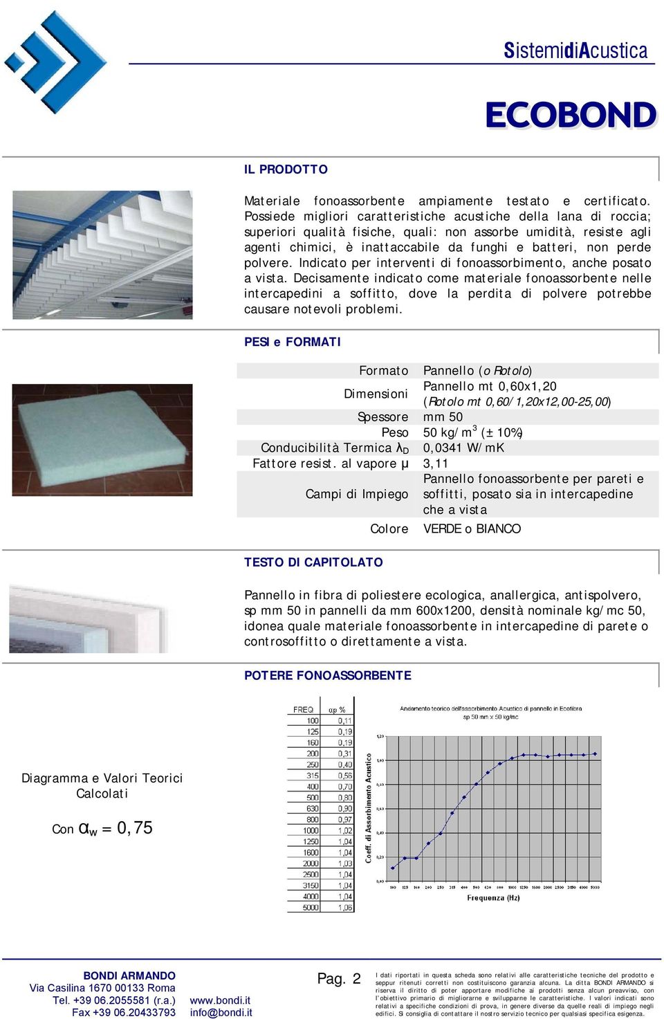 polvere. Indicato per interventi di fonoassorbimento, anche posato a vista.