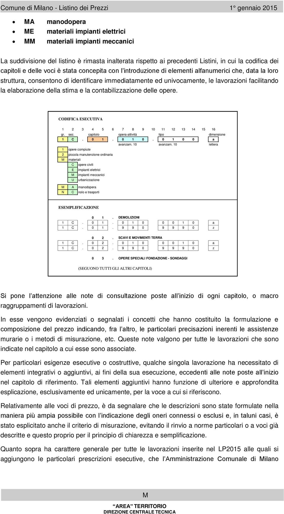 le lavorazioni facilitando la elaborazione della stia e la contabilizzazione delle opere. CODIFICA ESECUTIVA 1 2 3 4 5 6 7 8 9 10 11 12 13 14 15 16 gr. sez. capitolo opera-attività tipo diensione 1 C.