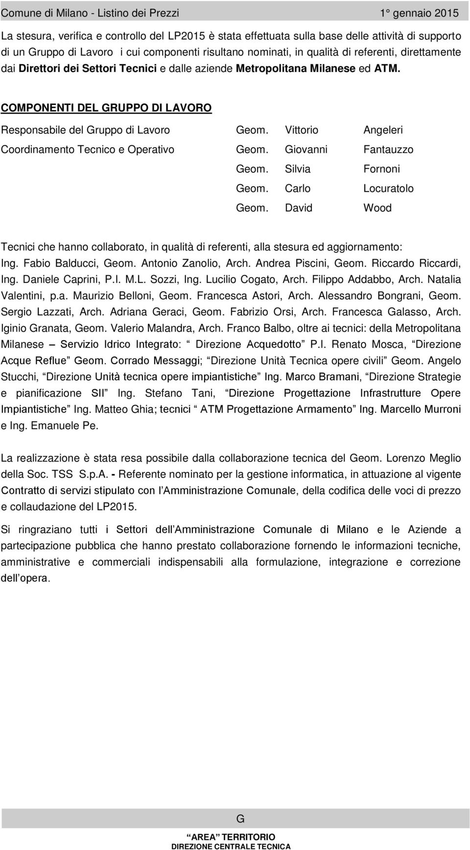 COMPONENTI DEL GRUPPO DI LAVORO Responsabile del Gruppo di Lavoro Geo. Vittorio Angeleri Coordinaento Tecnico e Operativo Geo. Giovanni Fantauzzo Geo. Silvia Fornoni Geo. Carlo Locuratolo Geo.