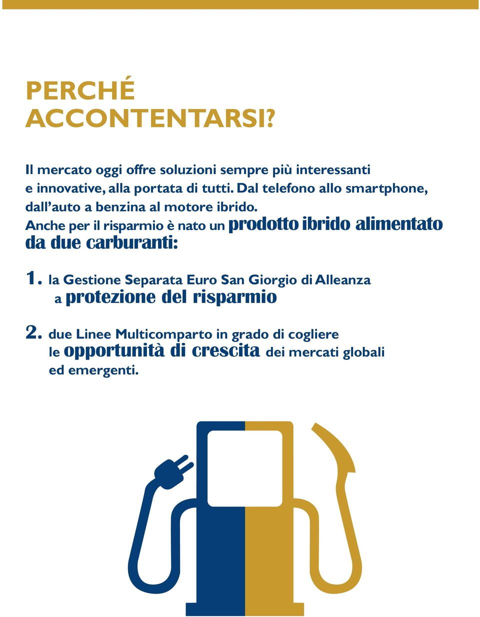 Dal telefono allo smartphone, dall auto a benzina al motore ibrido.