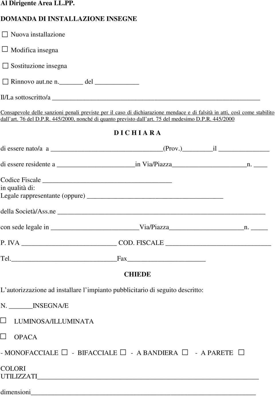 Codice Fiscale in qualità di: Legale rappresentante (oppure) della Società/Ass.ne con sede legale in Via/Piazza n. P. IVA COD. FISCALE Tel.