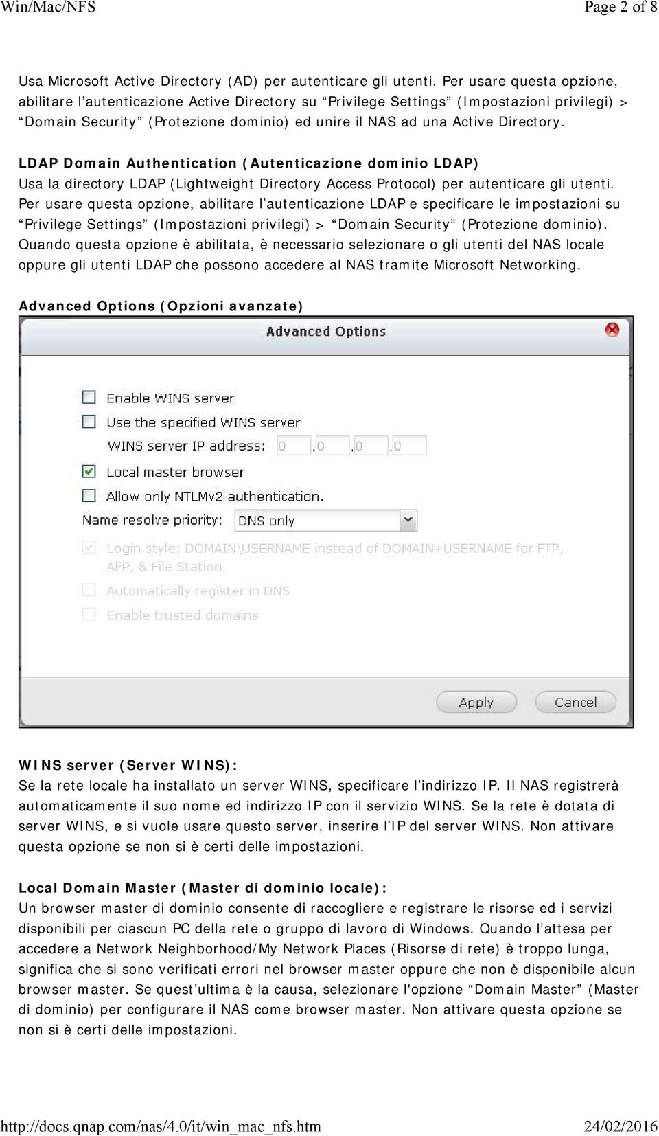 LDAP Domain Authentication (Autenticazione dominio LDAP) Usa la directory LDAP (Lightweight Directory Access Protocol) per autenticare gli utenti.