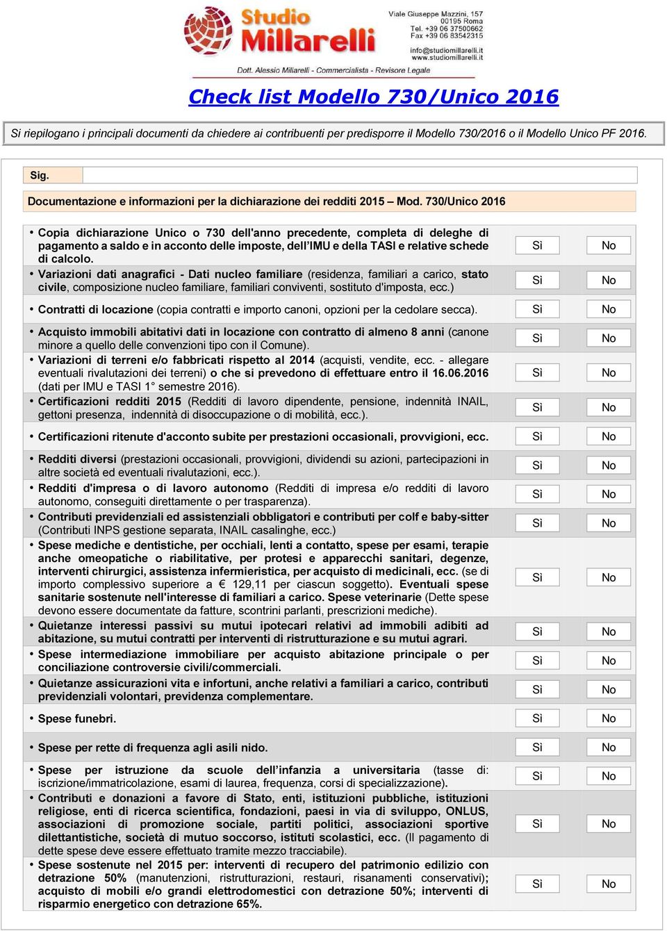 730/Unico 2016 Copia dichiarazione Unico o 730 dell'anno precedente, completa di deleghe di pagamento a saldo e in acconto delle imposte, dell IMU e della TASI e relative schede di calcolo.