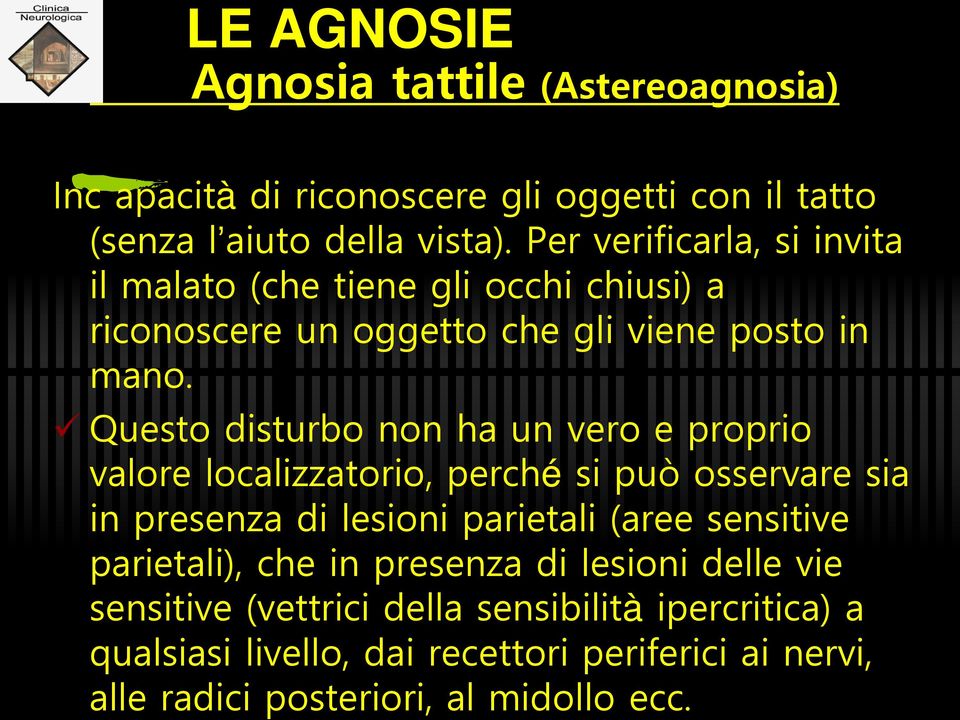 Questo disturbo non ha un vero e proprio valore localizzatorio, perché si può osservare sia in presenza di lesioni parietali (aree sensitive