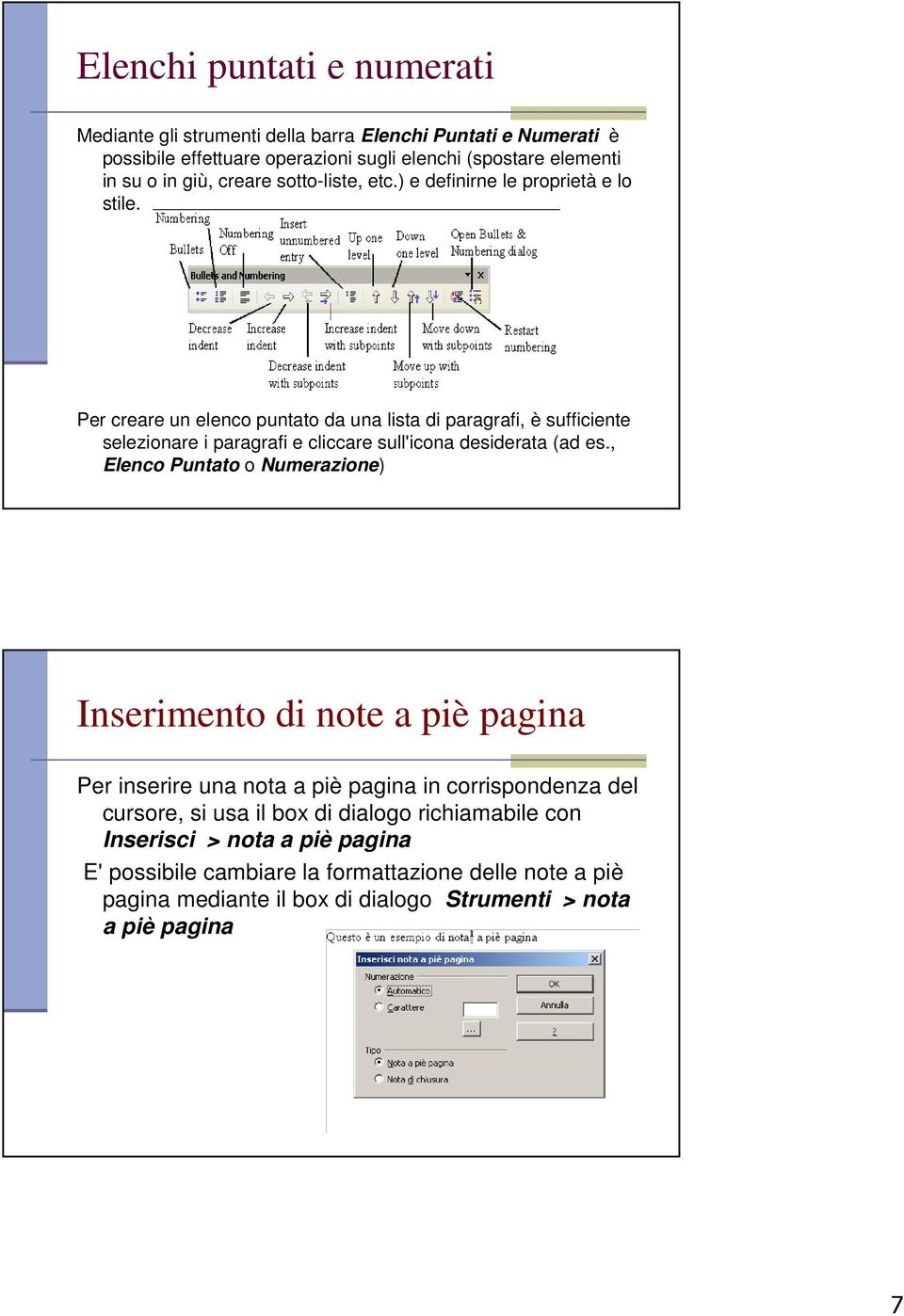 Per creare un elenco puntato da una lista di paragrafi, è sufficiente selezionare i paragrafi e cliccare sull'icona desiderata (ad es.