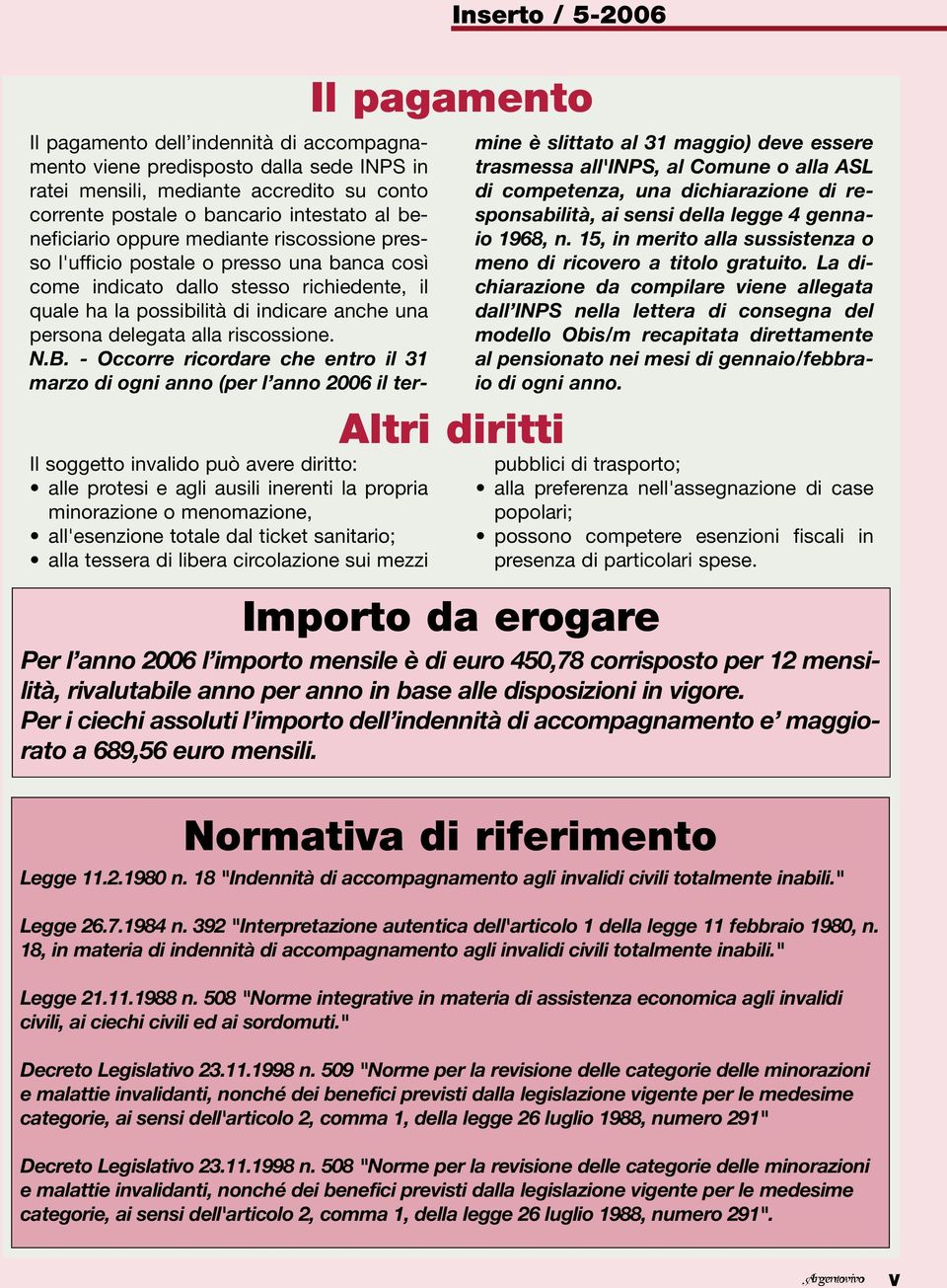 bancario intestato al beneficiario oppure mediante riscossione presso l'ufficio postale o presso una banca così come indicato dallo stesso richiedente, il quale ha la possibilità di indicare anche