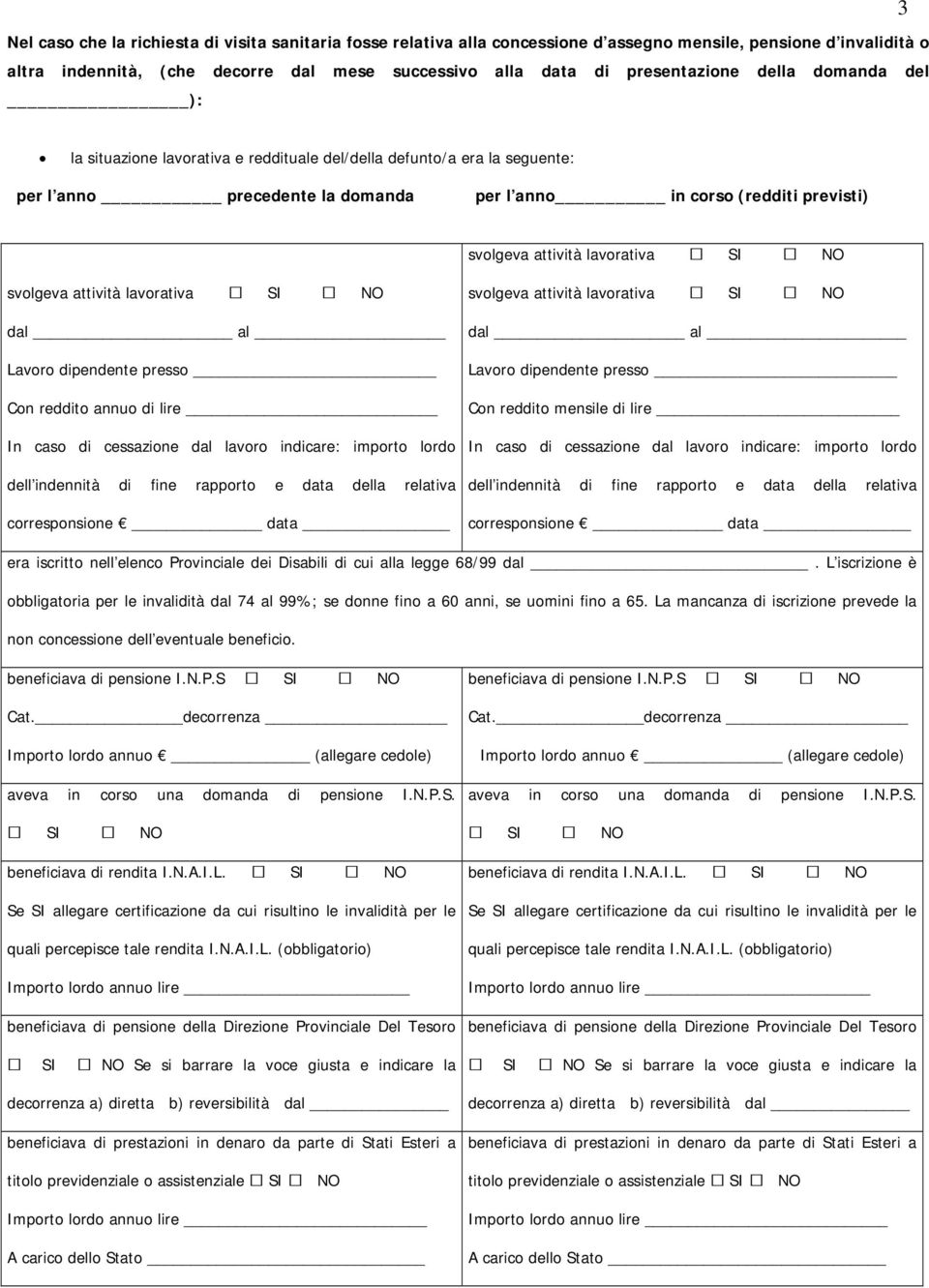 presso Con reddito annuo di lire In caso di cessazione dal lavoro indicare: importo lordo dell indennità di fine rapporto e data della relativa corresponsione data dal al Lavoro dipendente presso Con