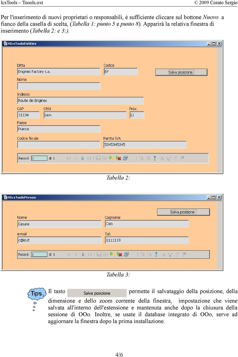 Tabella 2: Tabella 3: Il tasto Salva posizione permette il salvataggio della posizione, della dimensione e dello zoom corrente della finestra,