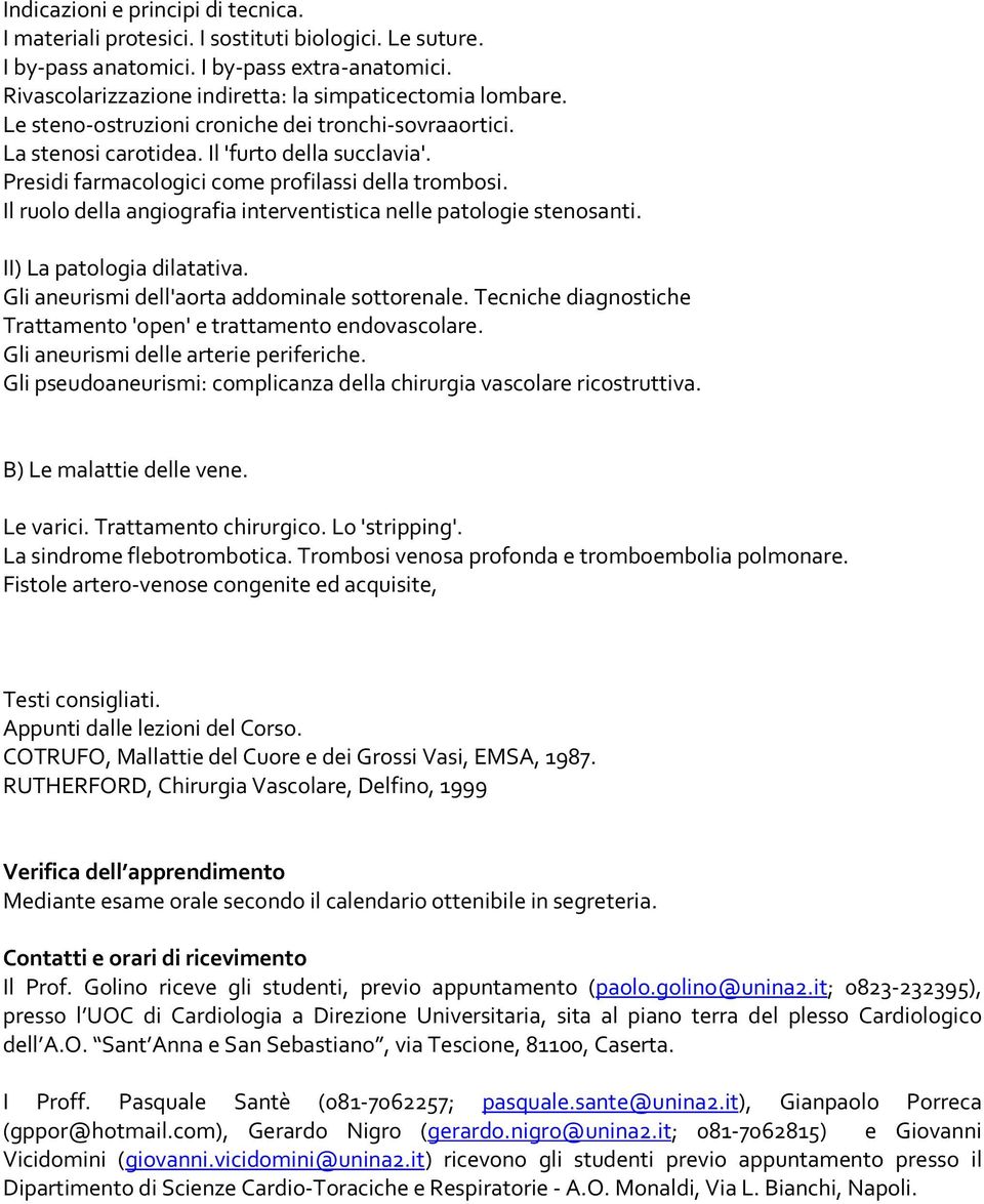 Il ruolo della angiografia interventistica nelle patologie stenosanti. II) La patologia dilatativa. Gli aneurismi dell'aorta addominale sottorenale.