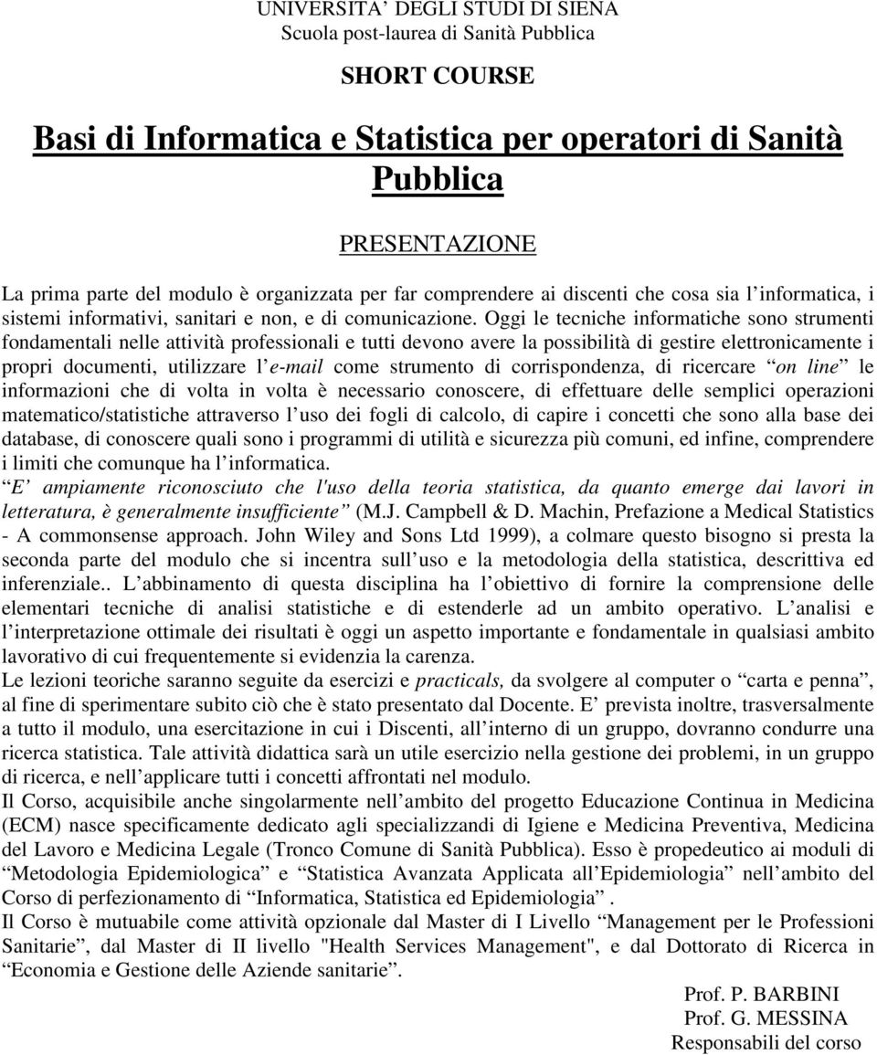 Oggi le tecniche informatiche sono strumenti fondamentali nelle attività professionali e tutti devono avere la possibilità di gestire elettronicamente i propri documenti, utilizzare l e-mail come