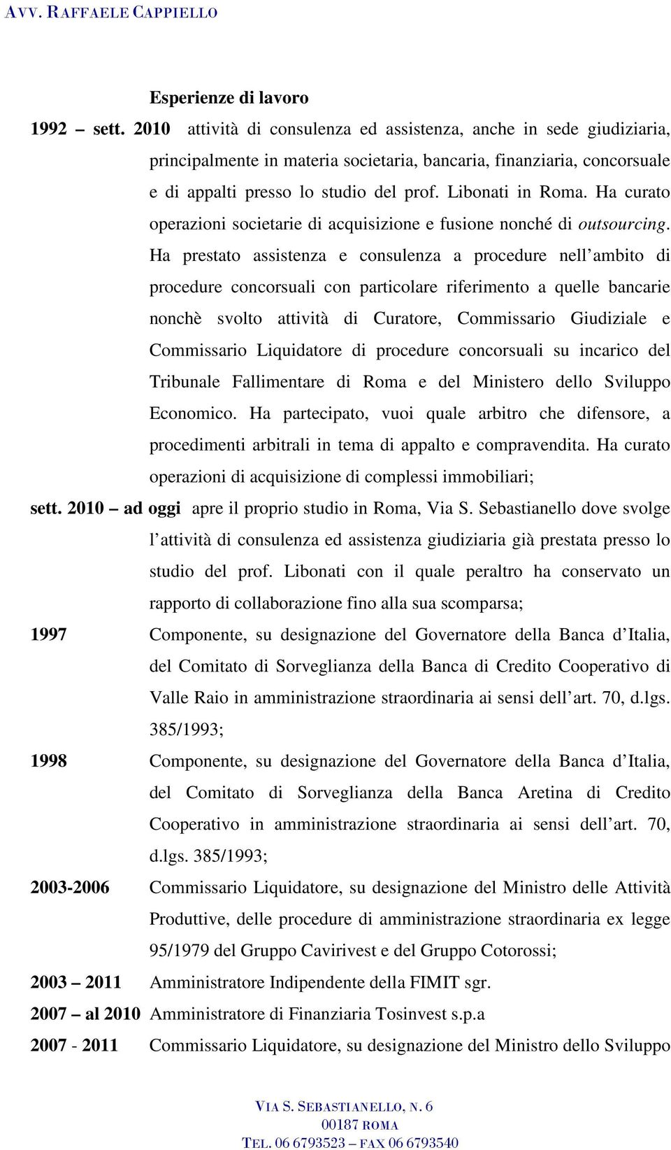 Ha curato operazioni societarie di acquisizione e fusione nonché di outsourcing.