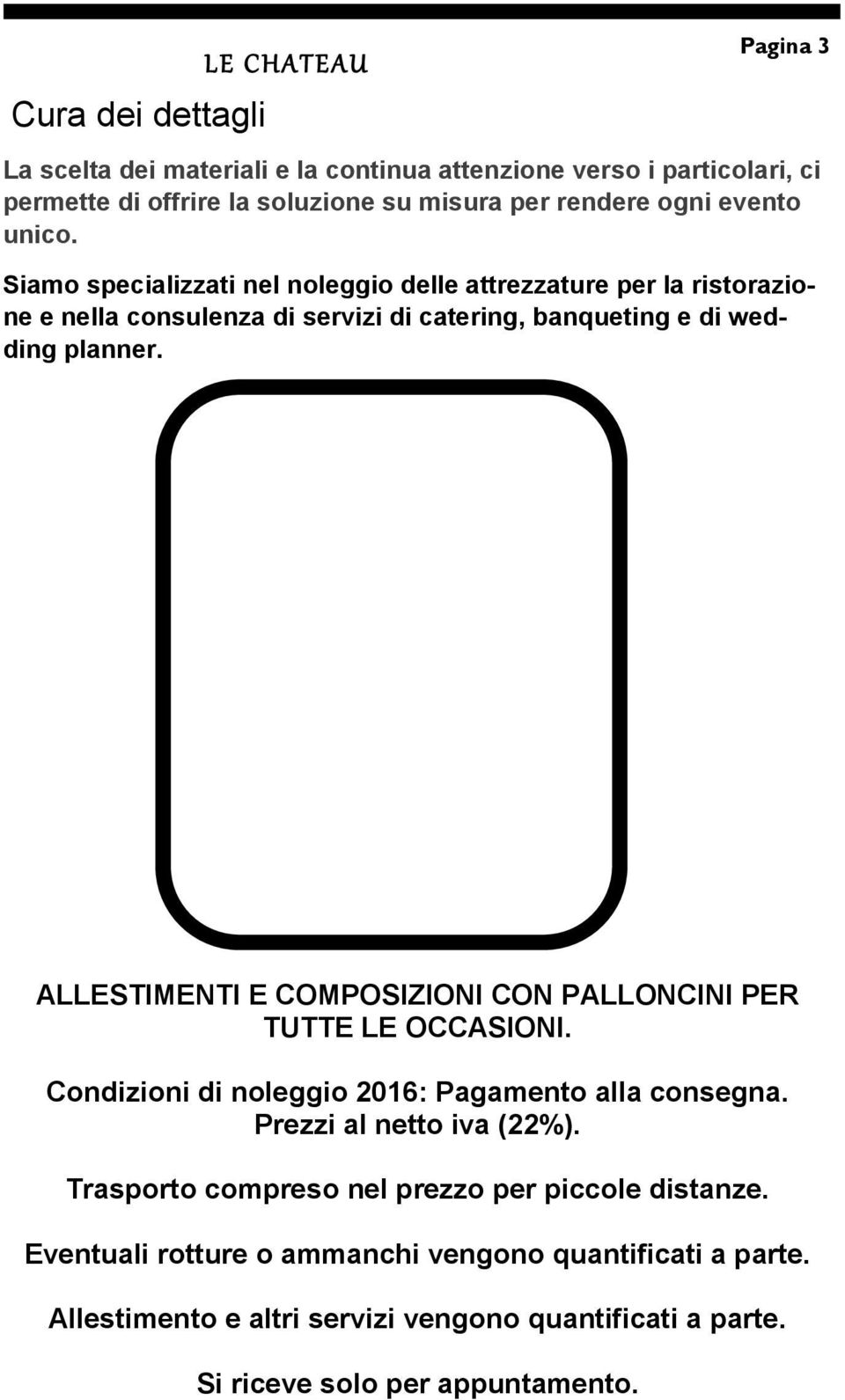 ALLESTIMENTI E COMPOSIZIONI CON PALLONCINI PER TUTTE LE OCCASIONI. Condizioni di noleggio 2016: Pagamento alla consegna. Prezzi al netto iva (22%).