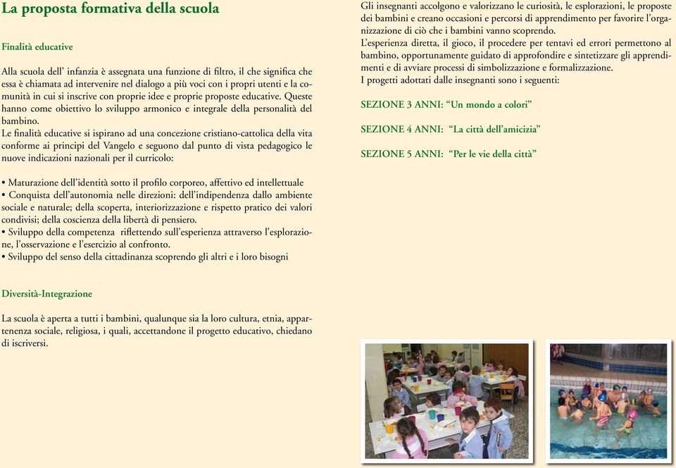 Le finalità educative si ispirano ad una concezione cristiano-cattolica della vita conforme ai principi del Vangelo e seguono dal punto di vista pedagogico le nuove indicazioni nazionali per il