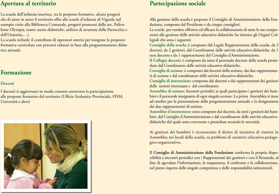 La scuola richiede il contributo di operatori esterni per integrare la proposta formativa curricolare con percorsi valutati in base alla programmazione didattica annuale.