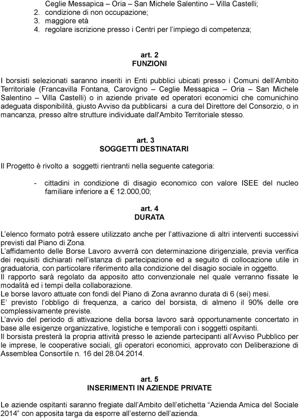 Castelli) o in aziende private ed operatori economici che comunichino adeguata disponibilità, giusto Avviso da pubblicarsi a cura del Direttore del Consorzio, o in mancanza, presso altre strutture