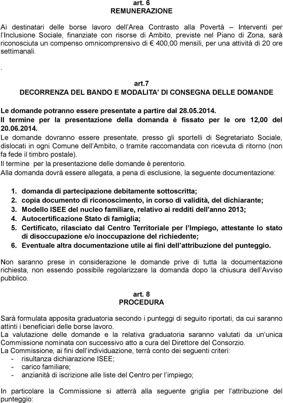 7 DECORRENZA DEL BANDO E MODALITA' DI CONSEGNA DELLE DOMANDE Le domande potranno essere presentate a partire dal 28.05.2014.