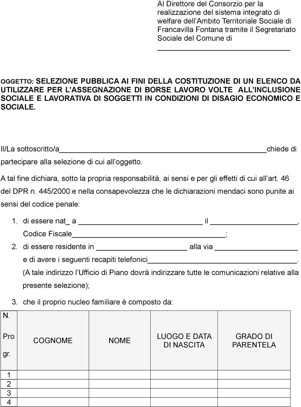 SOCIALE. Il/La sottoscritto/a chiede di partecipare alla selezione di cui all oggetto. A tal fine dichiara, sotto la propria responsabilità, ai sensi e per gli effetti di cui all art. 46 del DPR n.