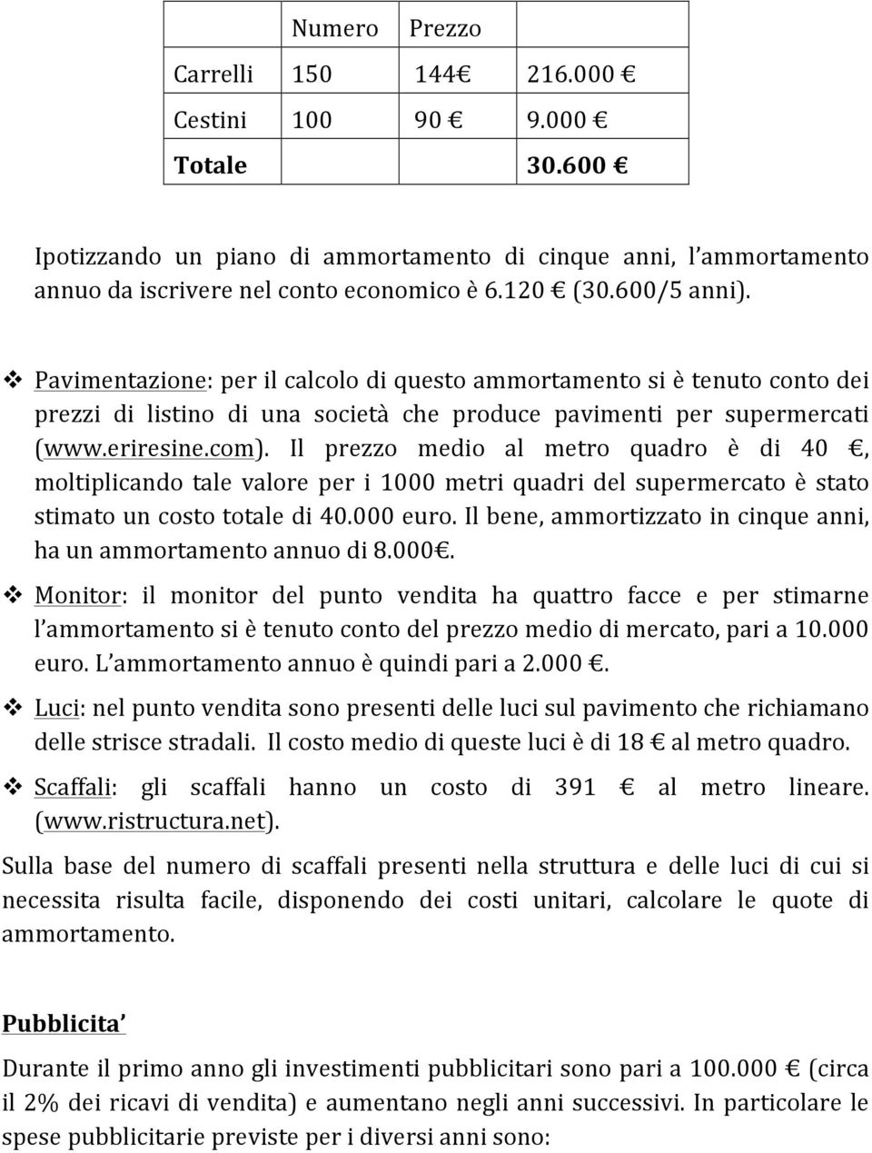 Il prezzo medio al metro quadro è di 40, moltiplicando tale valore per i 1000 metri quadri del supermercato è stato stimato un costo totale di 40.000 euro.