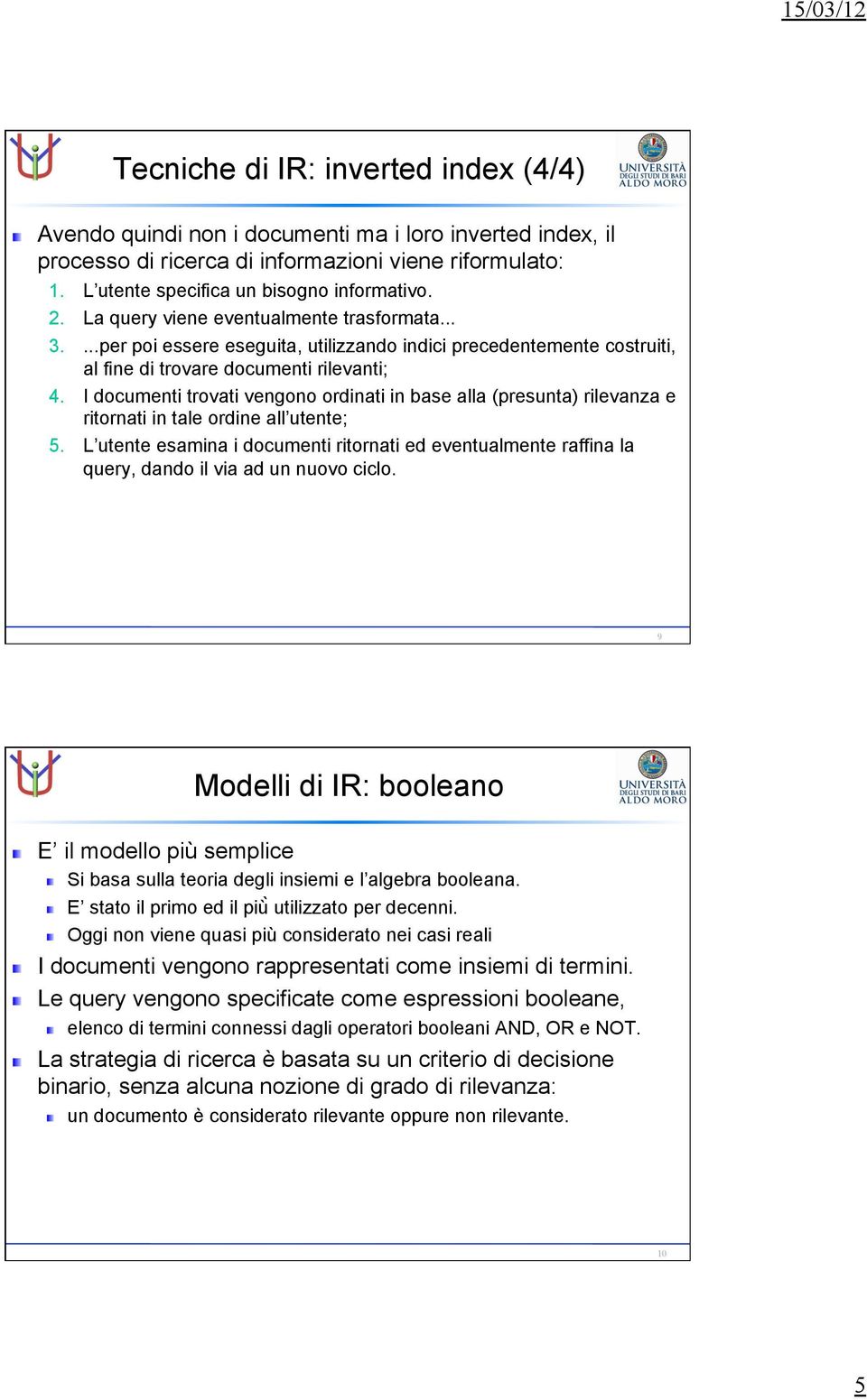 I documenti trovati vengono ordinati in base alla (presunta) rilevanza e ritornati in tale ordine all utente; 5.