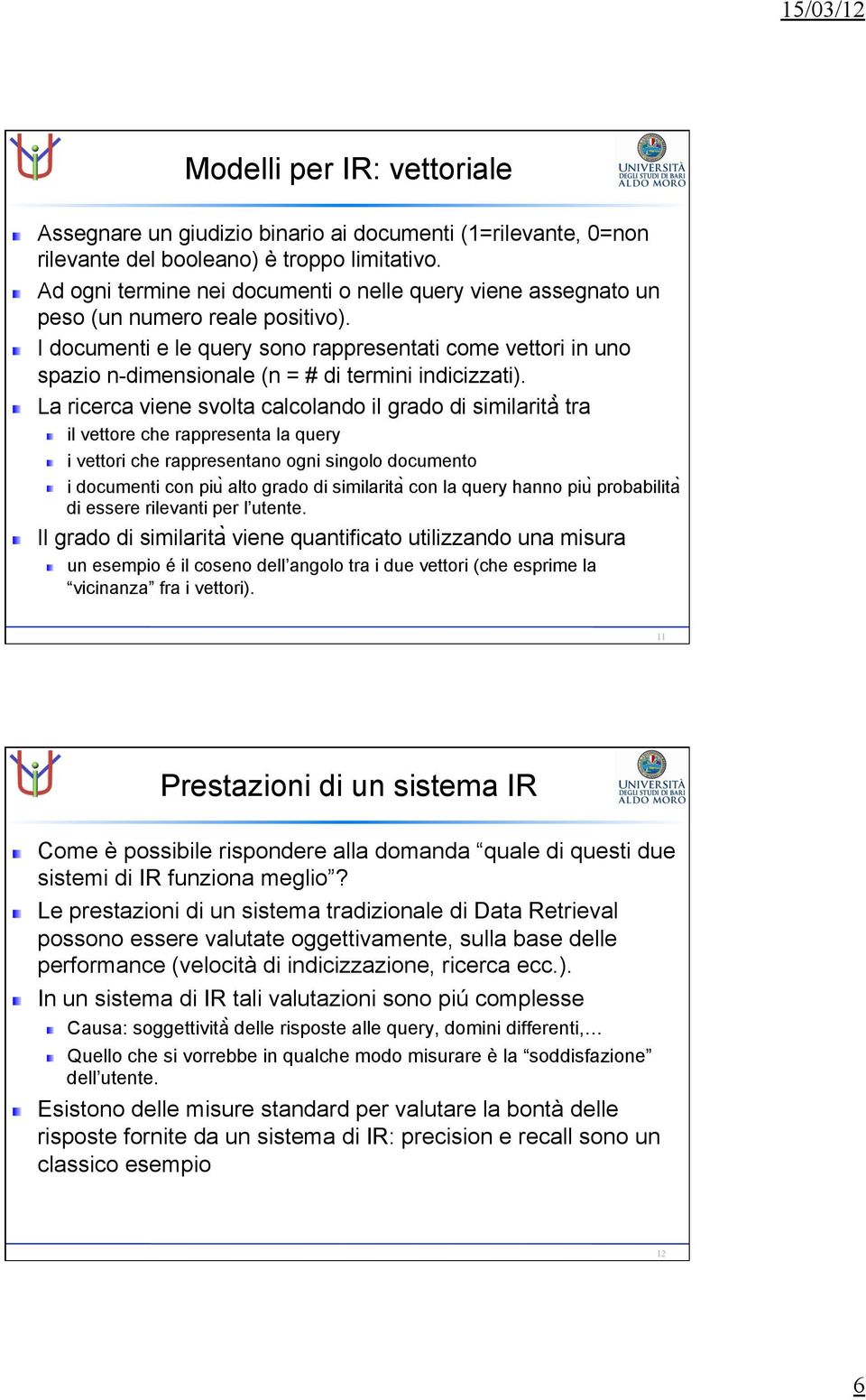 ! I documenti e le query sono rappresentati come vettori in uno spazio n-dimensionale (n = # di termini indicizzati).! La ricerca viene svolta calcolando il grado di similarità tra!