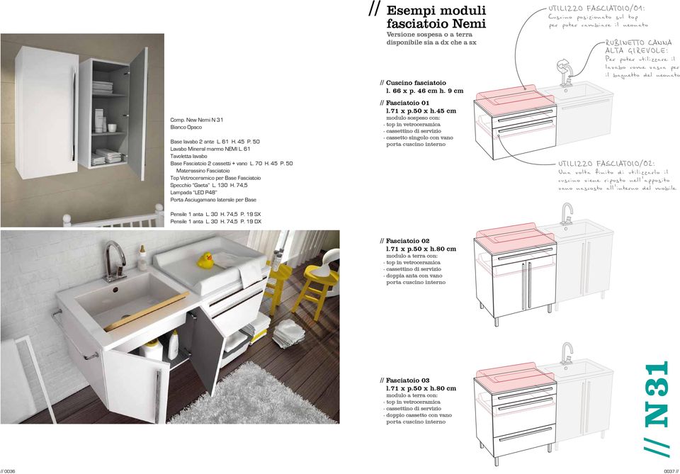 19 SX Pensile 1 anta L. 30 H. 74,5 P. 19 DX Esempi moduli fasciatoio Nemi Versione sospesa o a terra disponibile sia a dx che a sx // Cuscino fasciatoio l. 66 x p. 46 cm h. 9 cm // Fasciatoio 01 l.