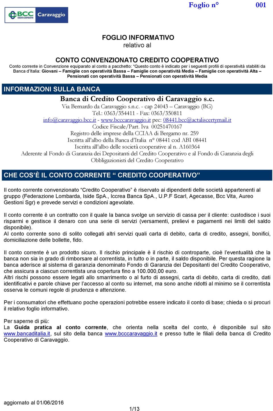 INFORMAZIONI SULLA BANCA Banca di Credito Cooperativo di Caravaggio s.c. Via Bernardo da Caravaggio s.n.c. - cap 24043 Caravaggio (BG) Tel.: 0363/354411 - Fax: 0363/350811 info@caravaggio.bcc.