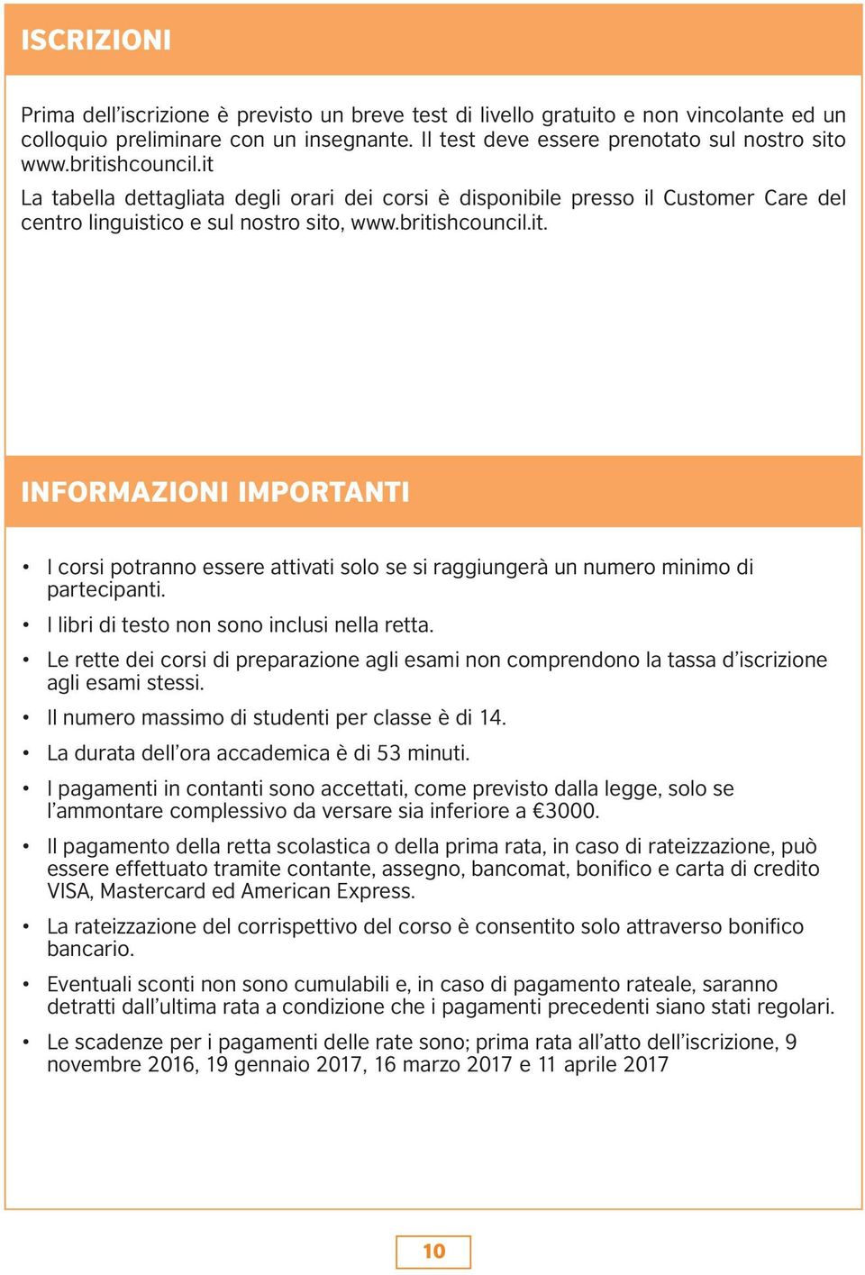 I libri di testo non sono inclusi nella retta. Le rette dei corsi di preparazione agli esami non comprendono la tassa d iscrizione agli esami stessi. Il numero massimo di studenti per classe è di 14.