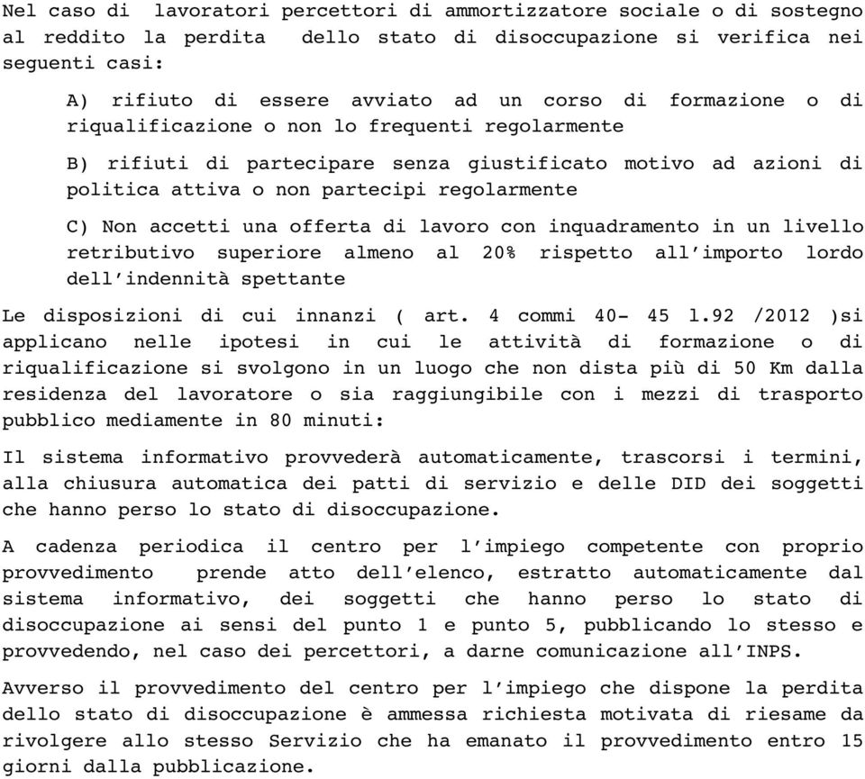 offerta di lavoro con inquadramento in un livello retributivo superiore almeno al 20% rispetto all importo lordo dell indennità spettante Le disposizioni di cui innanzi ( art. 4 commi 40 45 l.