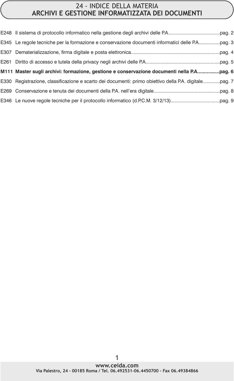 A...pag. 5 M111 Master sugli archivi: formazione, gestione e conservazione documenti nella P.A...pag. 6 E330 Registrazione, classificazione e scarto dei documenti: primo obiettivo della P.A. digitale.