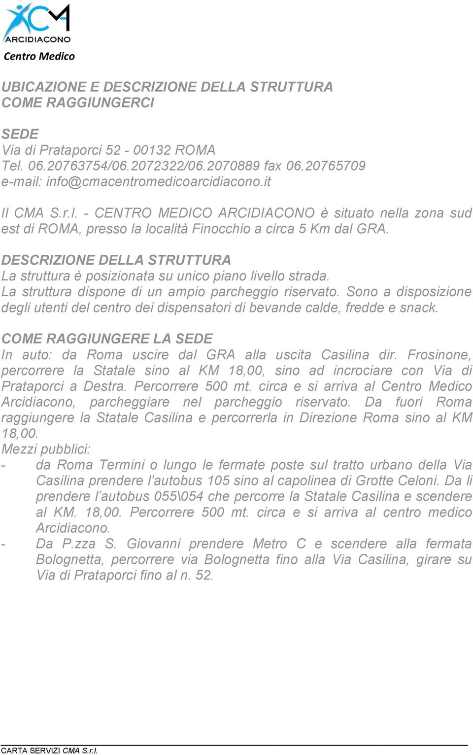 DESCRIZIONE DELLA STRUTTURA La struttura è posizionata su unico piano livello strada. La struttura dispone di un ampio parcheggio riservato.