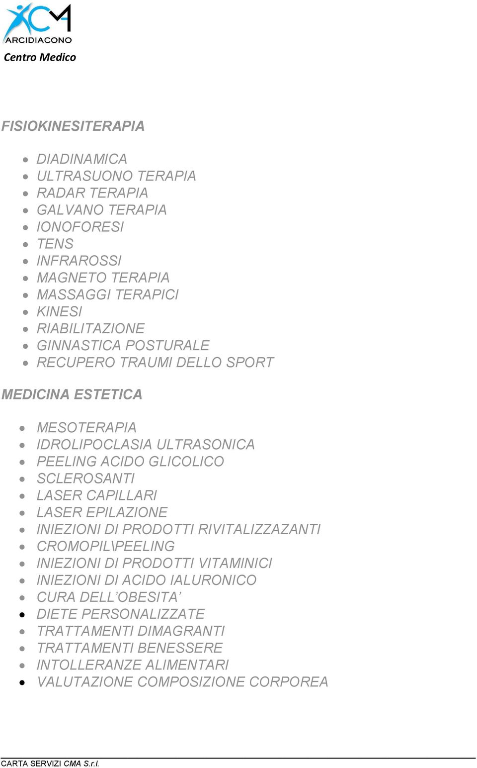 SCLEROSANTI LASER CAPILLARI LASER EPILAZIONE INIEZIONI DI PRODOTTI RIVITALIZZAZANTI CROMOPIL\PEELING INIEZIONI DI PRODOTTI VITAMINICI INIEZIONI DI