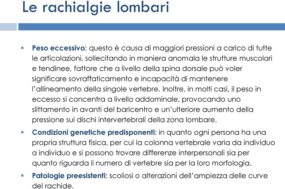 Inoltre, in molti casi, il peso in eccesso si concentra a livello addominale, provocando uno slittamento in avanti del baricentro e un ulteriore aumento della pressione sui dischi intervertebrali