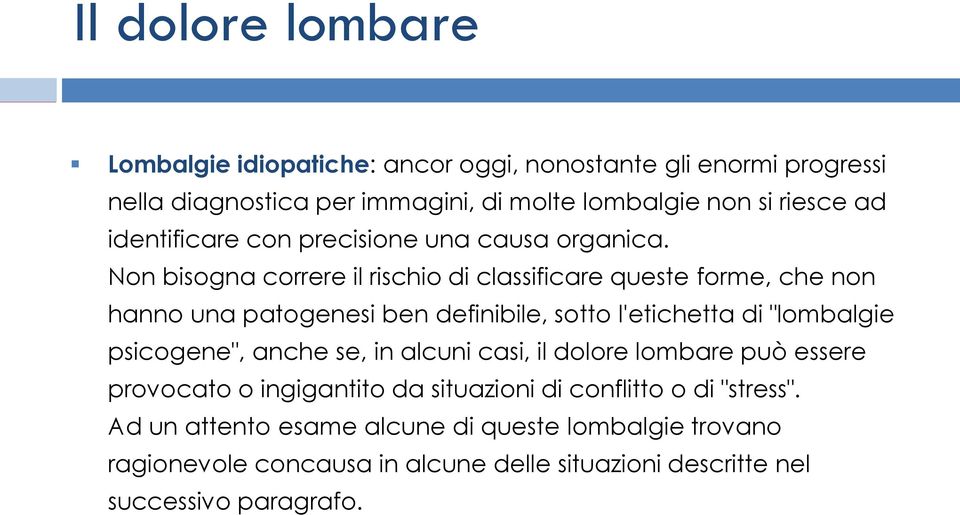 Non bisogna correre il rischio di classificare queste forme, che non hanno una patogenesi ben definibile, sotto l'etichetta di "lombalgie psicogene",