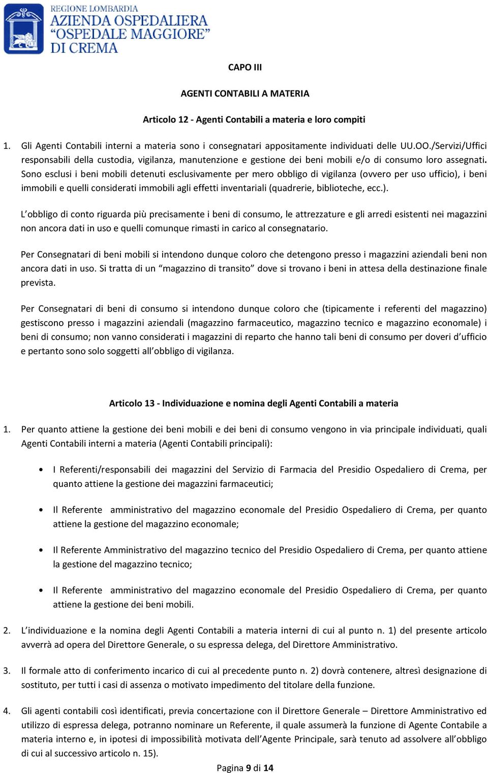 Sono esclusi i beni mobili detenuti esclusivamente per mero obbligo di vigilanza (ovvero per uso ufficio), i beni immobili e quelli considerati immobili agli effetti inventariali (quadrerie,