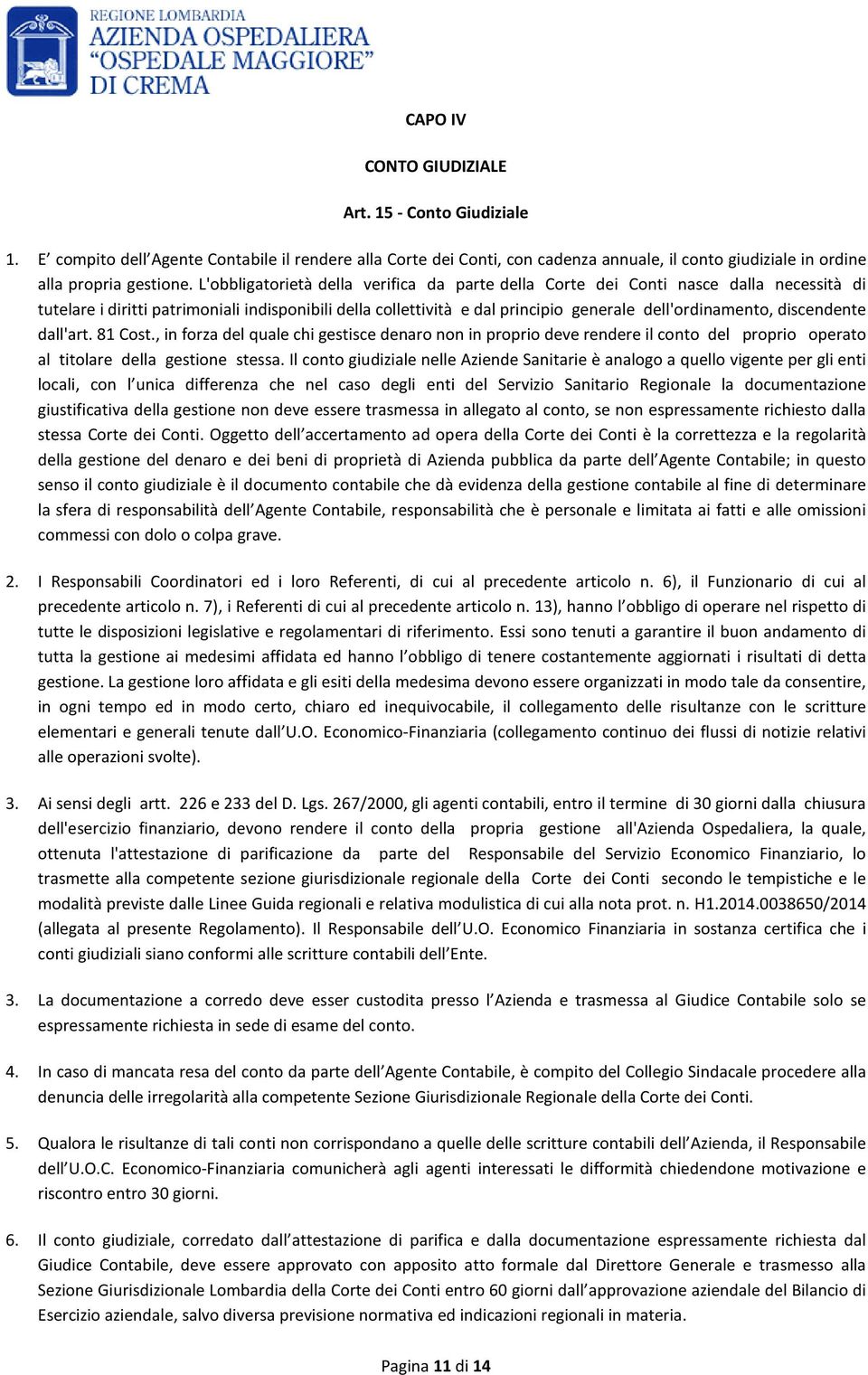 discendente dall'art. 81 Cost., in forza del quale chi gestisce denaro non in proprio deve rendere il conto del proprio operato al titolare della gestione stessa.