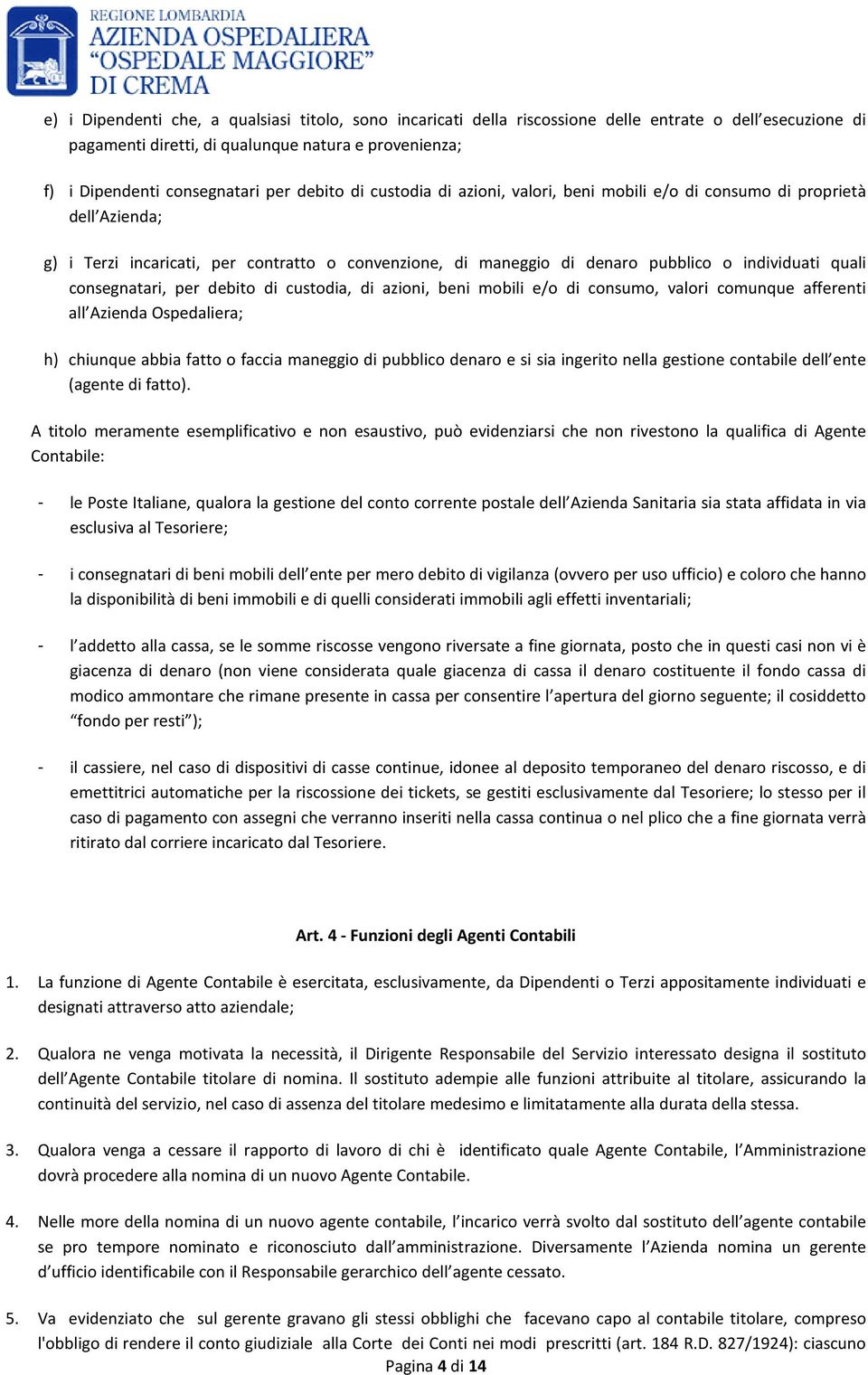 consegnatari, per debito di custodia, di azioni, beni mobili e/o di consumo, valori comunque afferenti all Azienda Ospedaliera; h) chiunque abbia fatto o faccia maneggio di pubblico denaro e si sia